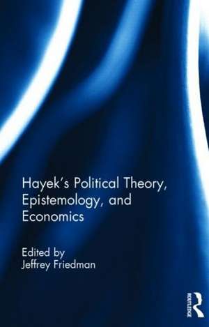 Hayek's Political Theory, Epistemology, and Economics de Jeffrey Friedman