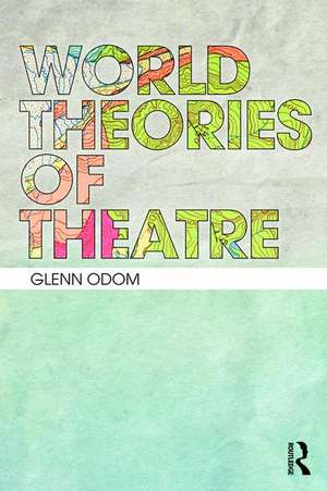 World Theories of Theatre de Glenn A. Odom