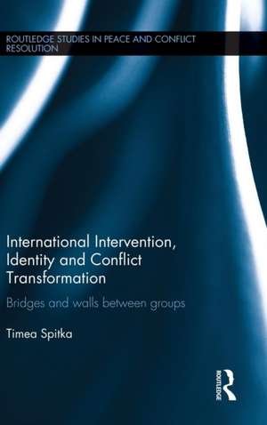 International Intervention, Identity and Conflict Transformation: Bridges and Walls Between Groups de Timea Spitka