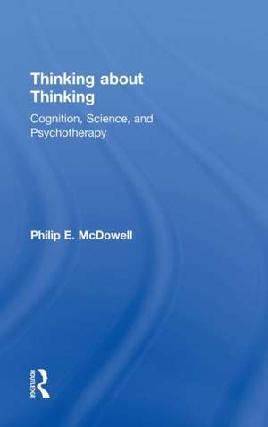 Thinking about Thinking: Cognition, Science, and Psychotherapy de Philip E. McDowell