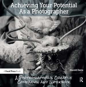 Achieving Your Potential As A Photographer: A Creative Companion and Workbook de Harold Davis