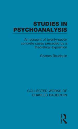 Studies in Psychoanalysis: An Account of Twenty-Seven Concrete Cases Preceded by a Theoretical Exposition de Charles Baudouin