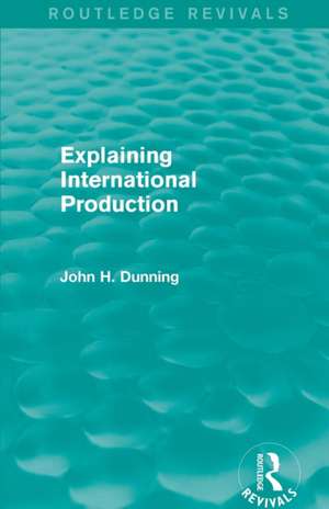 Explaining International Production (Routledge Revivals) de John H. Dunning