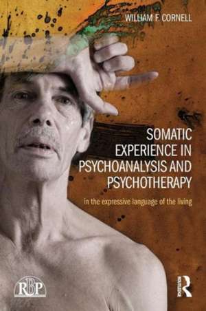 Somatic Experience in Psychoanalysis and Psychotherapy: In the expressive language of the living de William F Cornell