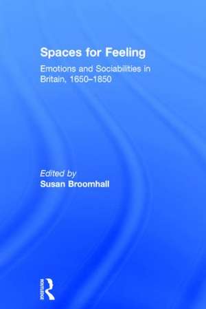 Spaces for Feeling: Emotions and Sociabilities in Britain, 1650-1850 de Susan Broomhall