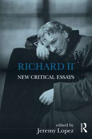 Richard II: New Critical Essays de Jeremy Lopez