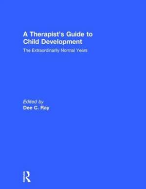 A Therapist's Guide to Child Development: The Extraordinarily Normal Years de Dee C. Ray