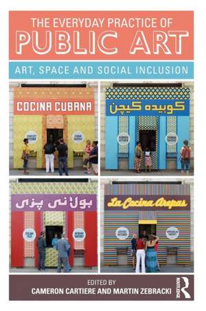 The Everyday Practice of Public Art: Art, Space, and Social Inclusion de Cameron Cartiere