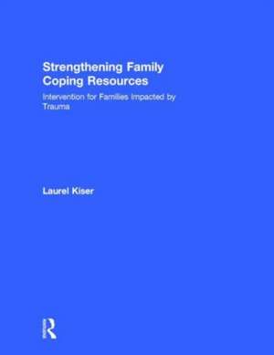 Strengthening Family Coping Resources: Intervention for Families Impacted by Trauma de Laurel Kiser