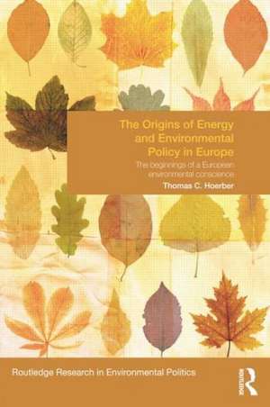 The Origins of Energy and Environmental Policy in Europe: The Beginnings of a European Environmental Conscience de Thomas Hoerber