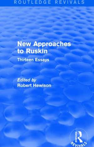 New Approaches to Ruskin (Routledge Revivals): Thirteen Essays de Robert Hewison