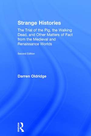 Strange Histories: The Trial of the Pig, the Walking Dead, and Other Matters of Fact from the Medieval and Renaissance Worlds de Darren Oldridge