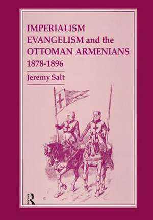 Imperialism, Evangelism and the Ottoman Armenians, 1878-1896 de Jeremy Salt