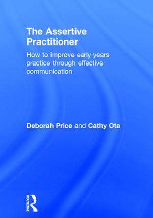 The Assertive Practitioner: How to improve early years practice through effective communication de Deborah Price