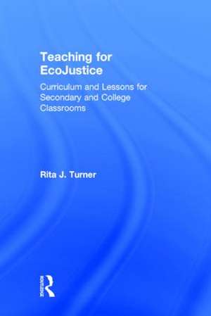 Teaching for EcoJustice: Curriculum and Lessons for Secondary and College Classrooms de Rita J. Turner