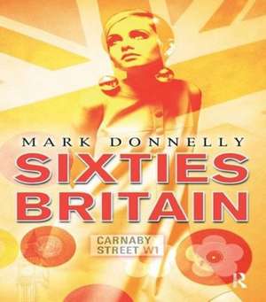 Sixties Britain: Culture, Society and Politics de Mark Donnelly