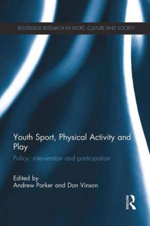 Youth Sport, Physical Activity and Play: Policy, Intervention and Participation de Andrew Parker