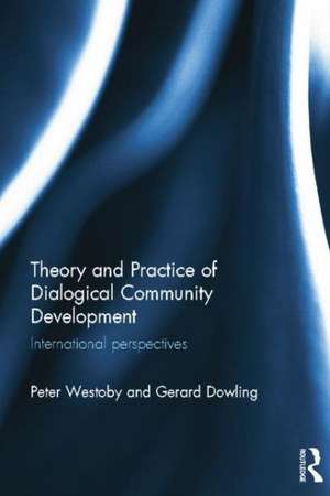 Theory and Practice of Dialogical Community Development: International Perspectives de Peter Westoby