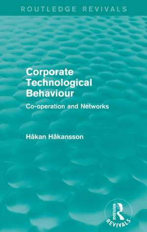 Corporate Technological Behaviour (Routledge Revivals): Co-opertation and Networks de Hakan Hakansson