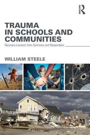 Trauma in Schools and Communities: Recovery Lessons from Survivors and Responders de William Steele