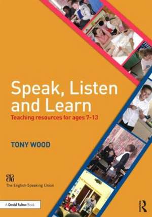 Speak, Listen and Learn: Teaching resources for ages 7-13 de Tony Wood