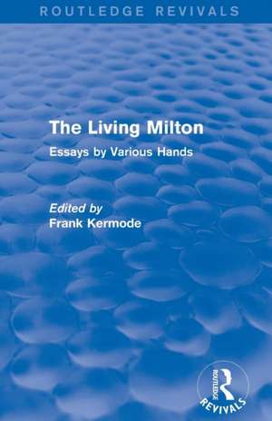 The Living Milton (Routledge Revivals): Essays by Various Hands de Sir Frank Kermode