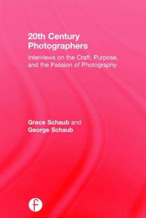 20th Century Photographers: Interviews on the Craft, Purpose, and the Passion of Photography de Grace Schaub