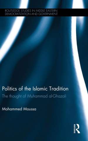 Politics of the Islamic Tradition: The Thought of Muhammad Al-Ghazali de Mohammed Moussa