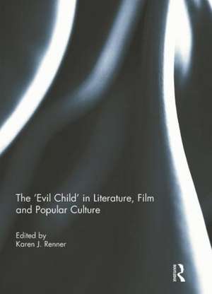 The 'Evil Child' in Literature, Film and Popular Culture de Karen J. Renner