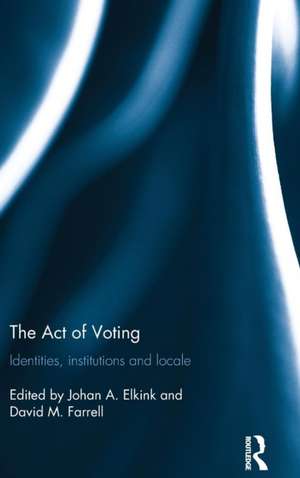 The Act of Voting: Identities, Institutions and Locale de Johan A. Elkink