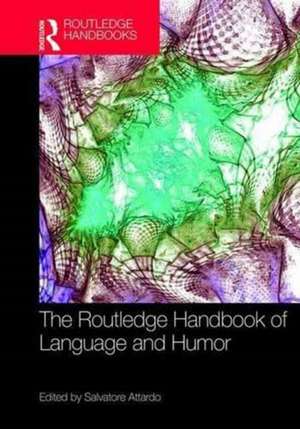 The Routledge Handbook of Language and Humor de Salvatore Attardo