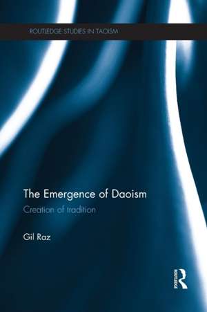 The Emergence of Daoism: Creation of Tradition de Gil Raz