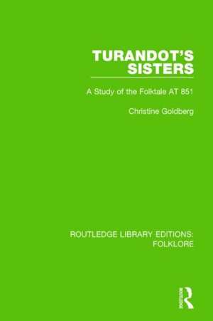 Turandot's Sisters (RLE Folklore): A Study of the Folktale AT 851 de Christine Goldberg