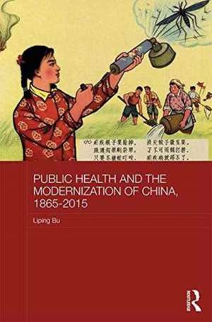 Public Health and the Modernization of China, 1865-2015 de Liping Bu