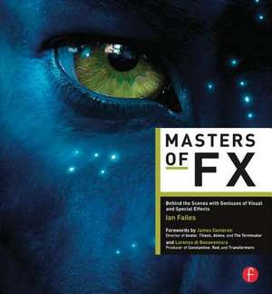 Masters of Fx: Behind the Scenes with Geniuses of Visual and Special Effects de Ian Failes