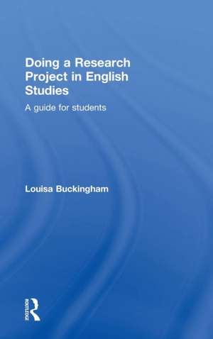 Doing a Research Project in English Studies: A guide for students de Louisa Buckingham