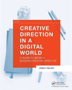 Creative Direction in a Digital World: A Guide to Being a Modern Creative Director de Adam Harrell