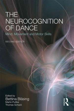 The Neurocognition of Dance: Mind, Movement and Motor Skills de Bettina Bläsing