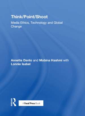 Think/Point/Shoot: Media Ethics, Technology and Global Change de Annette Danto