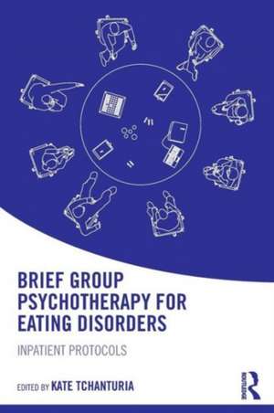 Brief Group Psychotherapy for Eating Disorders: Inpatient protocols de Kate Tchanturia