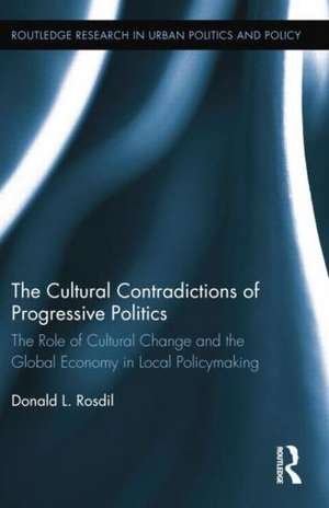 The Cultural Contradictions of Progressive Politics: The Role of Cultural Change and the Global Economy in Local Policymaking de Donald Rosdil