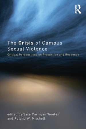 The Crisis of Campus Sexual Violence: Critical Perspectives on Prevention and Response de Sara Carrigan Wooten