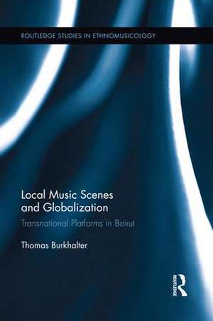 Local Music Scenes and Globalization: Transnational Platforms in Beirut de Thomas Burkhalter