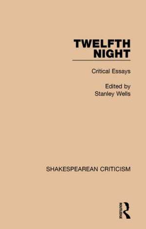 Twelfth Night: Critical Essays de Stanley Wells