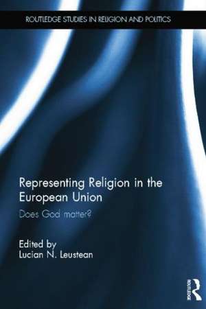 Representing Religion in the European Union: Does God Matter? de Lucian N. Leustean