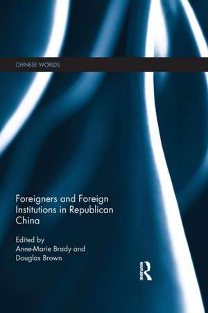 Foreigners and Foreign Institutions in Republican China de Anne- Marie Brady