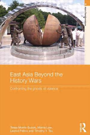 East Asia Beyond the History Wars: Confronting the Ghosts of Violence de Tessa Morris-Suzuki