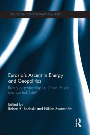 Eurasia’s Ascent in Energy and Geopolitics: Rivalry or Partnership for China, Russia, and Central Asia? de Robert Bedeski