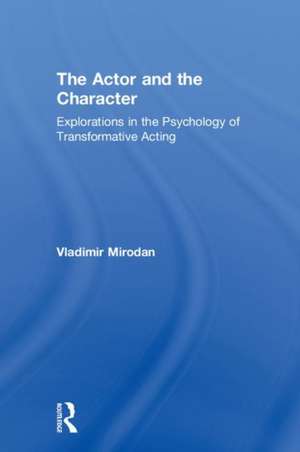 The Actor and the Character: Explorations in the Psychology of Transformative Acting de Vladimir Mirodan