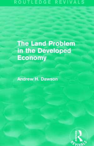 The Land Problem in the Developed Economy (Routledge Revivals) de Andrew H. Dawson